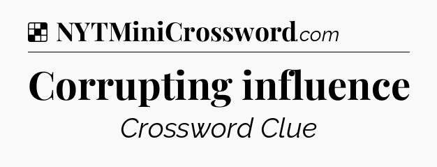 Solution: Corrupting influence - NYT Crossword