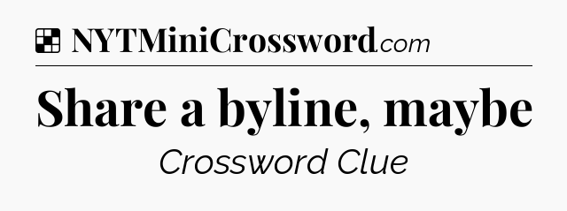 Solution: Share a byline, maybe - NYT Crossword
