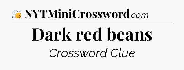 Dark red beans - 7 Little Words
