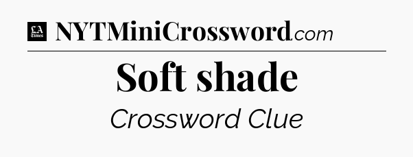Soft shade - LA Times Crossword