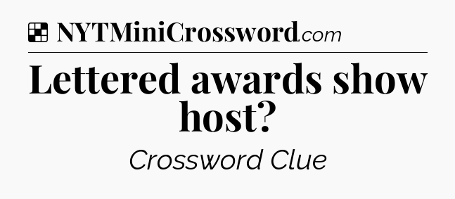 Solution: Lettered awards show host - NYT Crossword