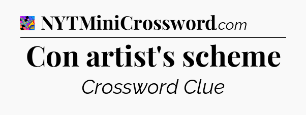 Con artist's scheme Crossword Clue
