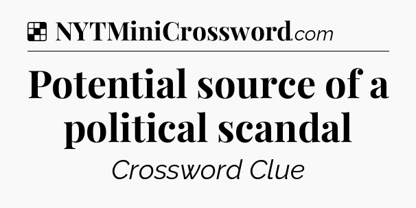 Solution: Potential source of a political scandal - NYT Crossword