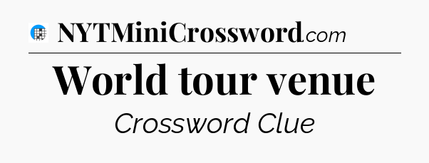 World tour venue Crossword Clue