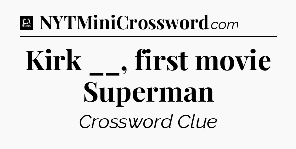 Kirk __, first movie Superman - LA Times Crossword