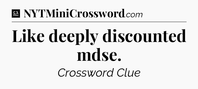 Like deeply discounted mdse - LA Times Crossword