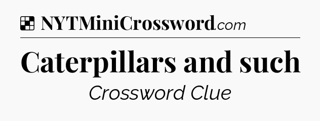 Solution: Caterpillars and such - NYT Crossword