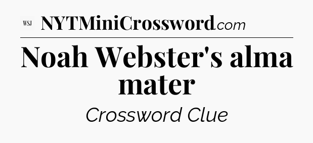 Noah Webster's alma mater - WSJ Crossword