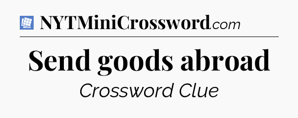 Send goods abroad Puzzle Page Crossword Clue