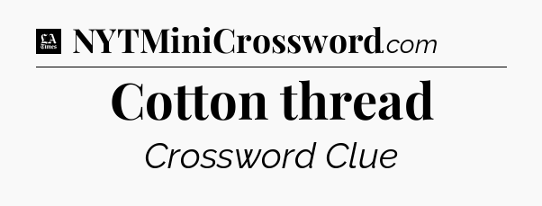 Cotton thread - LA Times Crossword