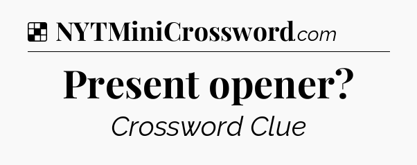 Present opener NYT Crossword