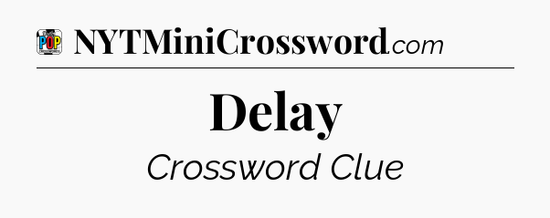 Delay Crossword Clue