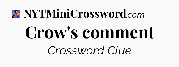 Crow's comment Crossword Clue