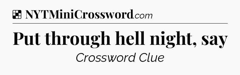 Solution: Put through hell night, say - NYT Crossword