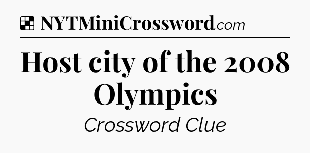 Solution: Host city of the 2008 Olympics - NYT Crossword