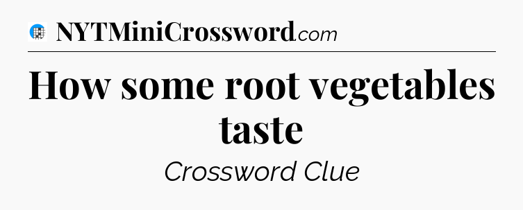 How some root vegetables taste Crossword Clue