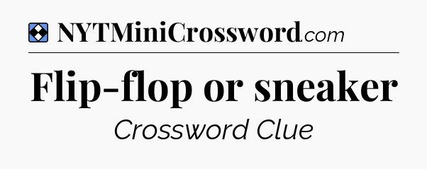 Solution: Flip-flop or sneaker - NYT Mini Crossword