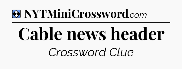 Solution: Cable news header - NYT Mini Crossword