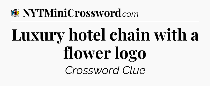 Luxury hotel chain with a flower logo Crossword Clue