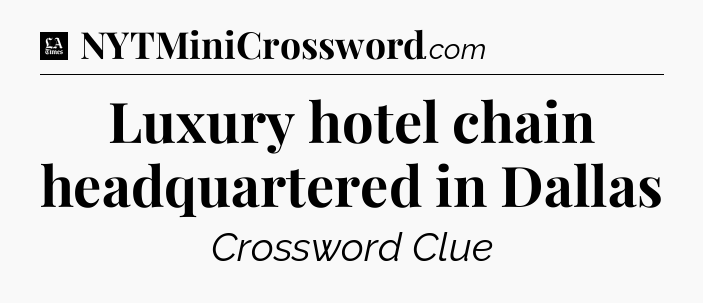 Luxury hotel chain headquartered in Dallas - LA Times Crossword
