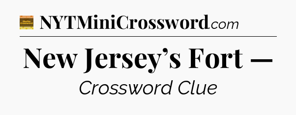 New Jersey’s Fort — crossword clue Eugene Sheffer