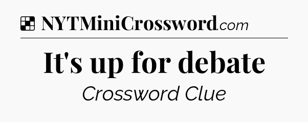 Solution: It's up for debate - NYT Crossword