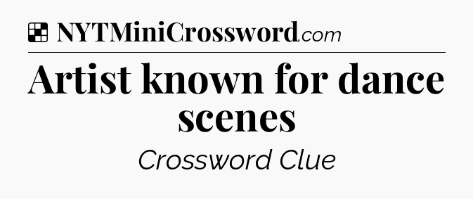 Solution: Artist known for dance scenes - NYT Crossword