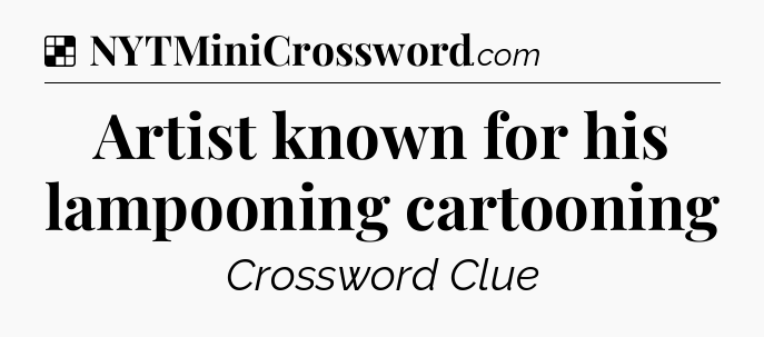 Solution: Artist known for his lampooning cartooning - NYT Crossword