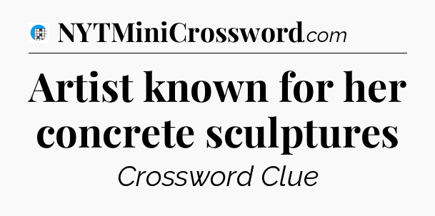 Artist known for her concrete sculptures Crossword Clue