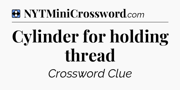 Solution: Cylinder for holding thread - NYT Mini Crossword