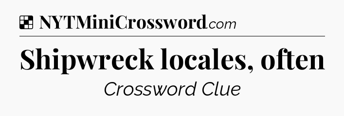 Shipwreck locales, often NYT Crossword