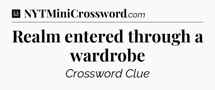 Realm entered through a wardrobe - LA Times Crossword