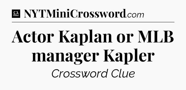 Actor Kaplan or MLB manager Kapler - LA Times Crossword