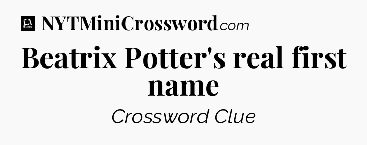 Beatrix Potter's real first name - LA Times Crossword
