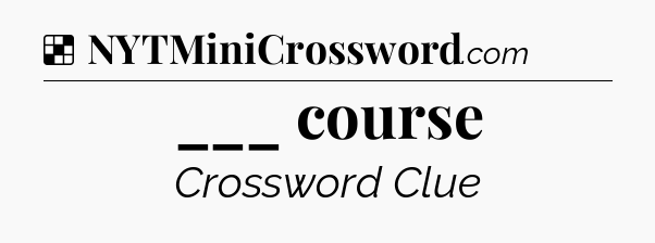 Solution: ___ course - NYT Crossword