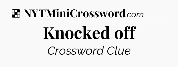 Solution: Knocked off - NYT Crossword