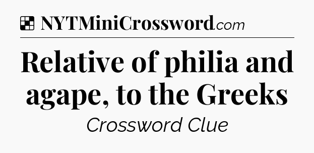 Solution: Relative of philia and agape, to the Greeks - NYT Crossword