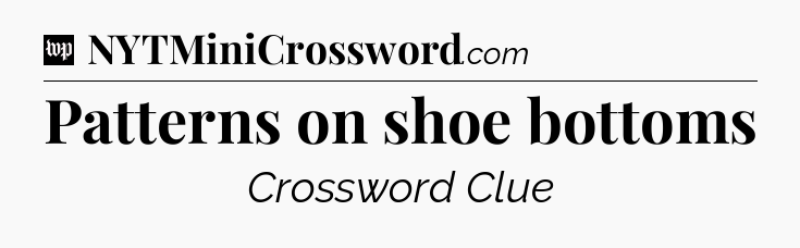 Patterns on shoe bottoms Crossword Clue