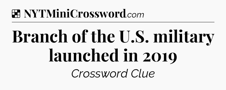 Solution: Branch of the U.S. military launched in 2019 - NYT Crossword