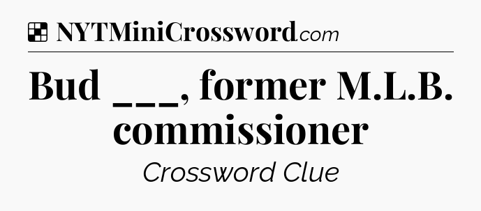 Solution: Bud ___, former M.L.B. commissioner - NYT Crossword