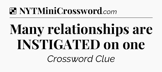 Solution: Many relationships are INSTIGATED on one - NYT Crossword