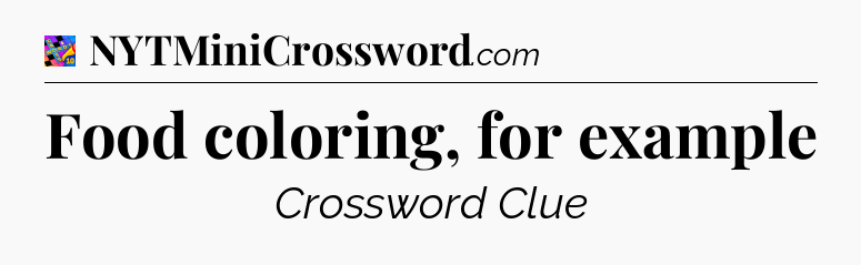 Food coloring, for example Crossword Clue