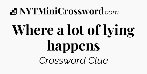Solution: Where a lot of lying happens - NYT Crossword
