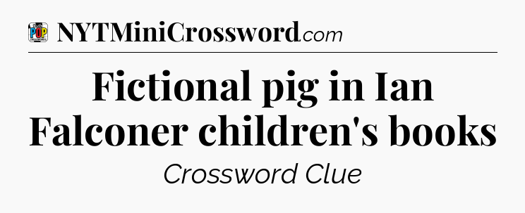 Fictional pig in Ian Falconer children's books Crossword Clue