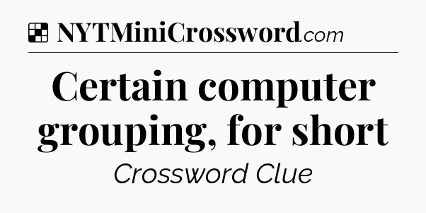 Solution: Certain computer grouping, for short - NYT Crossword