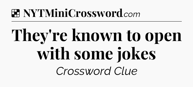 Solution: They're known to open with some jokes - NYT Crossword