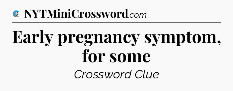 Early pregnancy symptom, for some Crossword Clue