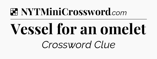 Solution: Vessel for an omelet - NYT Crossword