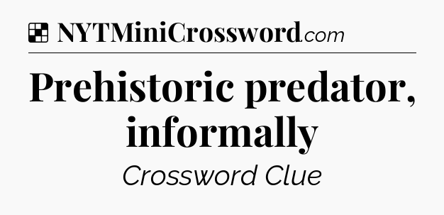 Solution: Prehistoric predator, informally  - NYT Crossword
