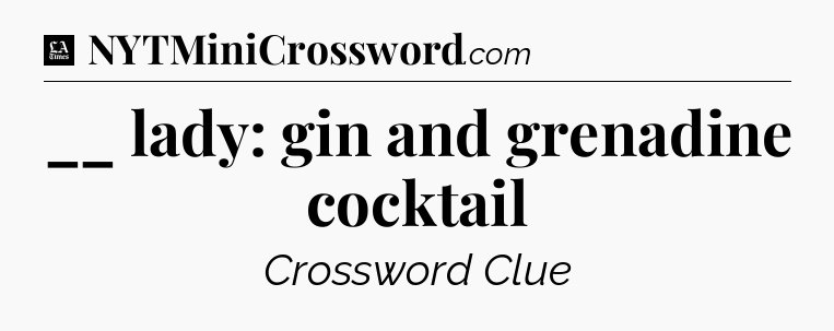 __ lady: gin and grenadine cocktail - LA Times Crossword